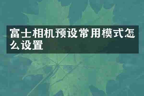 富士相机预设常用模式怎么设置