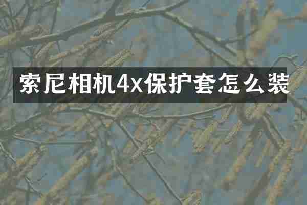 索尼相机4x保护套怎么装
