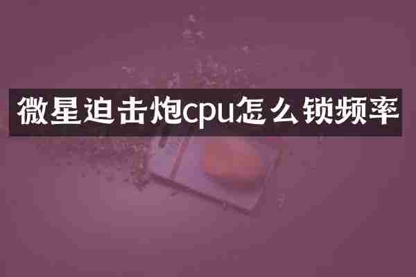 微星迫击炮cpu怎么锁频率