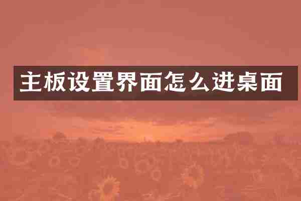 主板设置界面怎么进桌面