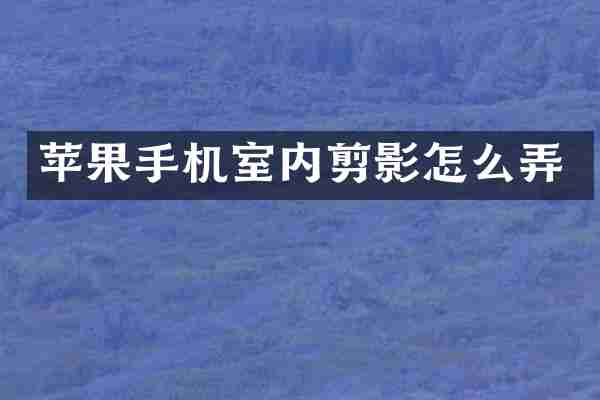 苹果手机室内剪影怎么弄