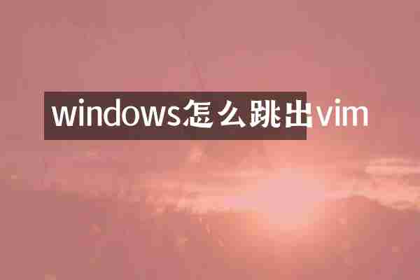 windows怎么跳出vim