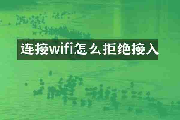 连接wifi怎么拒绝接入