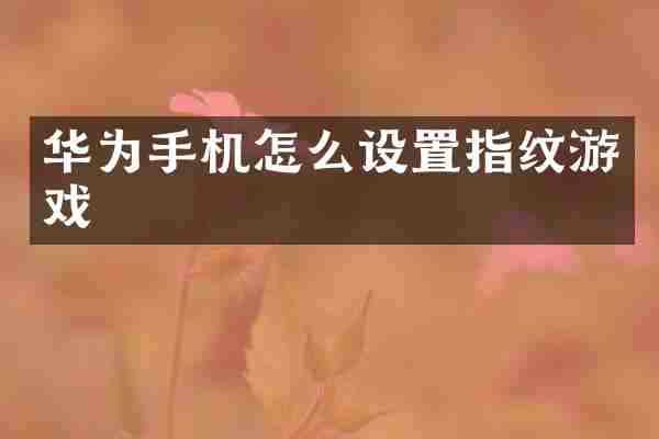 华为手机怎么设置指纹游戏