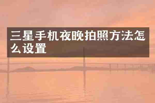 三星手机夜晚拍照方法怎么设置