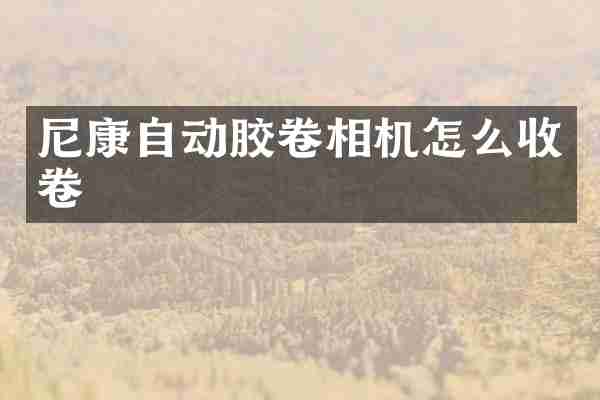 尼康自动胶卷相机怎么收卷