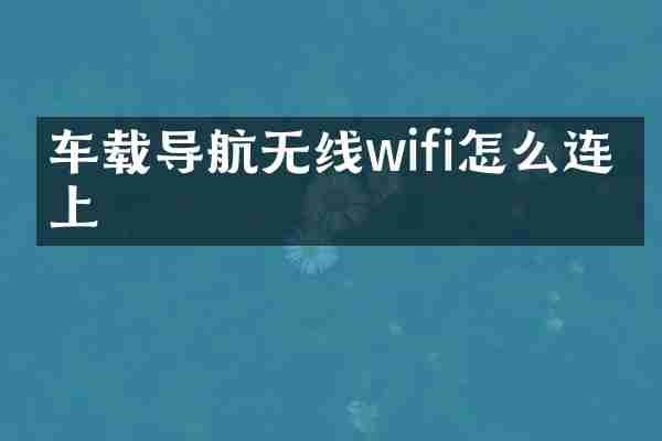 车载导航无线wifi怎么连不上