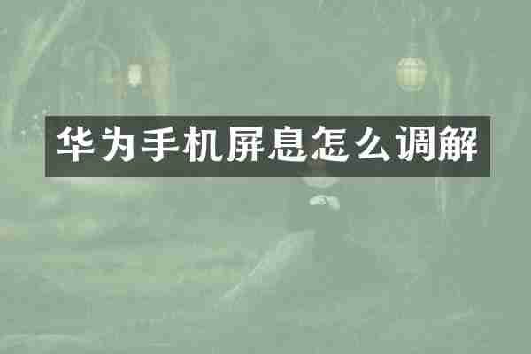 华为手机屏息怎么调解