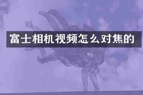富士相机视频怎么对焦的