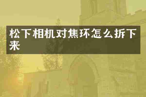 相机对焦环怎么拆下来