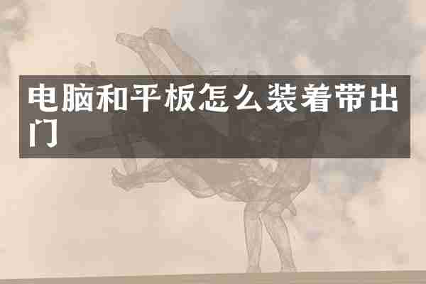 电脑和平板怎么装着带出门