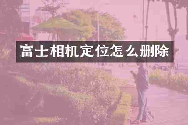 富士相机定位怎么删除