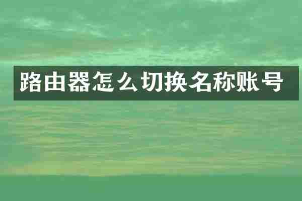 路由器怎么切换名称账号