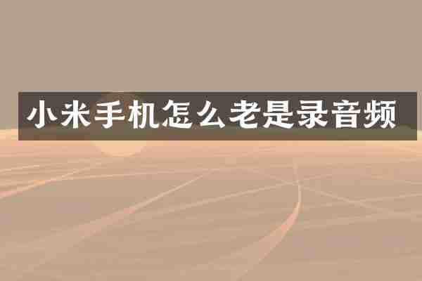 小米手机怎么老是录音频