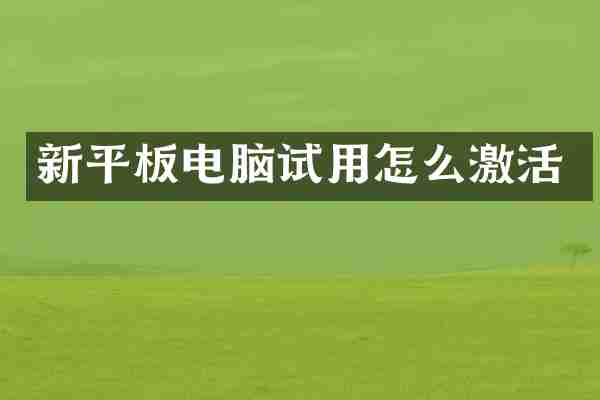 新平板电脑试用怎么激活