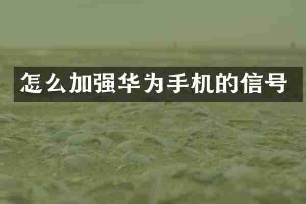 怎么加强华为手机的信号