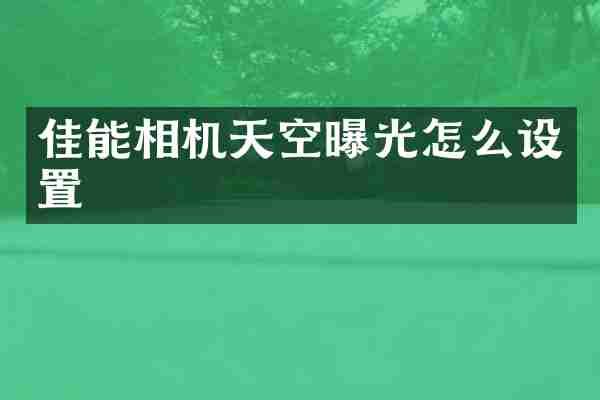 佳能相机天空曝光怎么设置