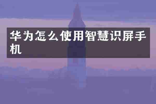华为怎么使用智慧识屏手机