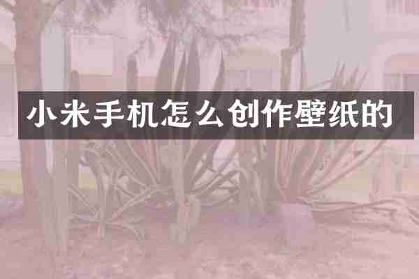 小米手机怎么创作壁纸的