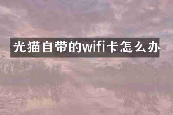 光猫自带的wifi卡怎么办