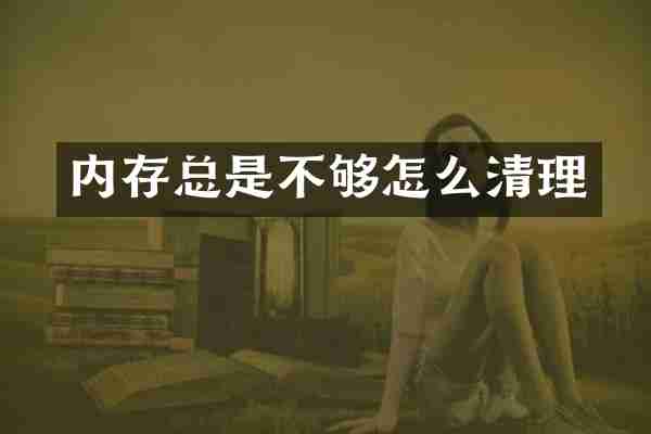 内存总是不够怎么清理