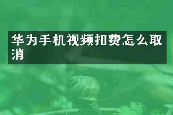 华为手机视频扣费怎么取消