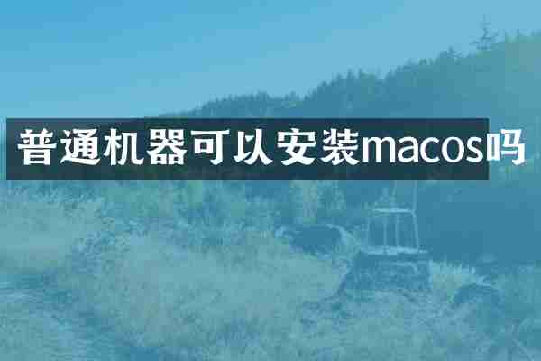 普通机器可以安装macos吗