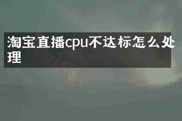淘宝直播cpu不达标怎么处理