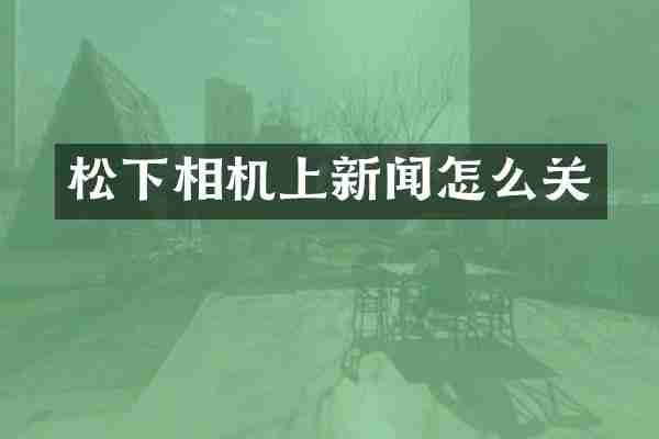 相机上新闻怎么关