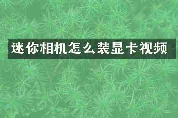 迷你相机怎么装显卡视频