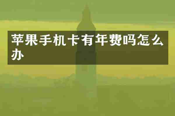 苹果手机卡有年费吗怎么办