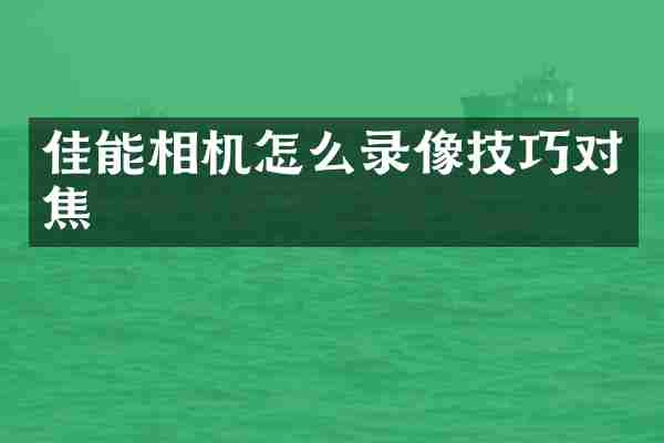 佳能相机怎么录像技巧对焦