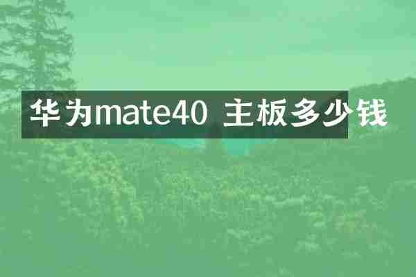 华为mate40 主板多少钱