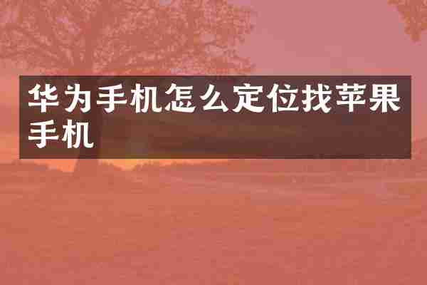 华为手机怎么定位找苹果手机