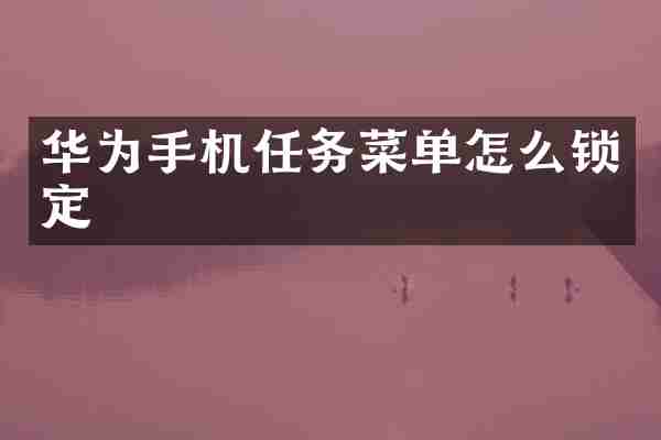 华为手机任务菜单怎么锁定