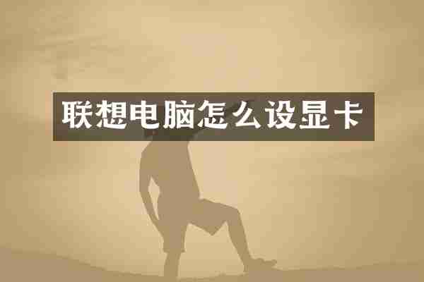 联想电脑怎么设显卡