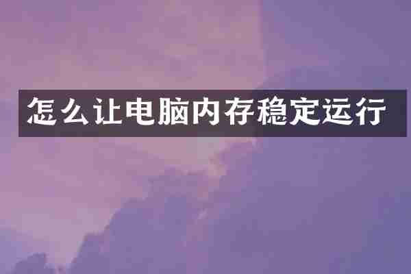 怎么让电脑内存稳定运行