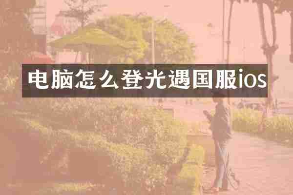 电脑怎么登光遇国服ios