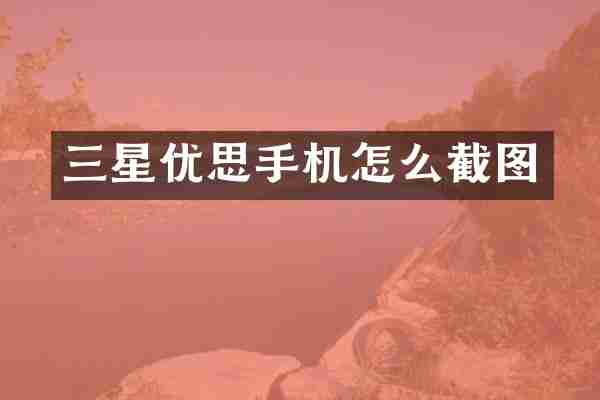 三星优思手机怎么截图