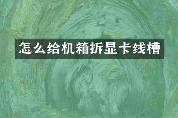怎么给机箱拆显卡线槽