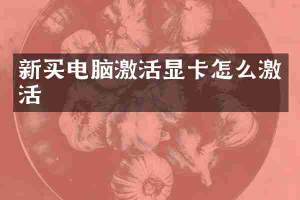 新买电脑激活显卡怎么激活