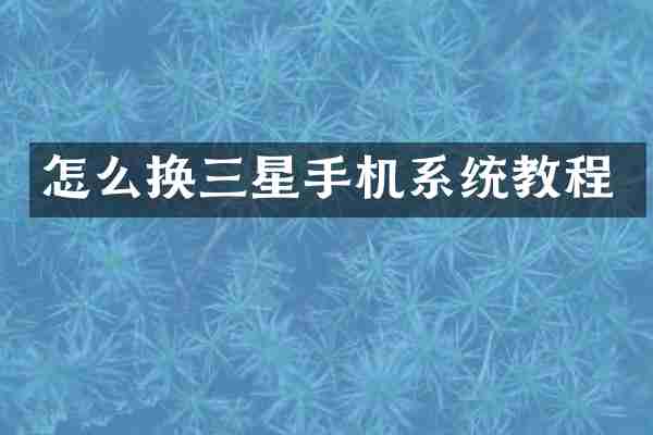 怎么换三星手机系统教程