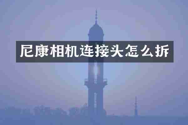 尼康相机连接头怎么拆