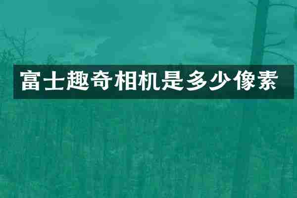 富士趣奇相机是多少像素