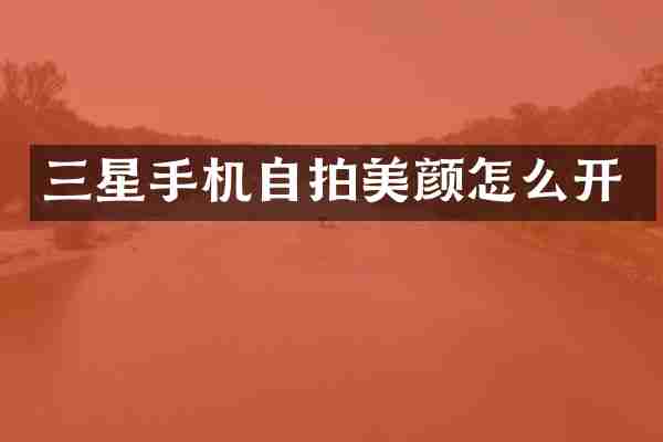 三星手机自拍美颜怎么开