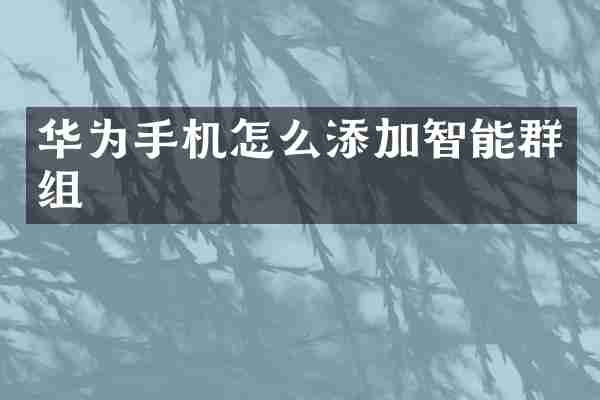 华为手机怎么添加智能群组