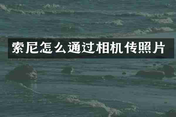 索尼怎么通过相机传照片