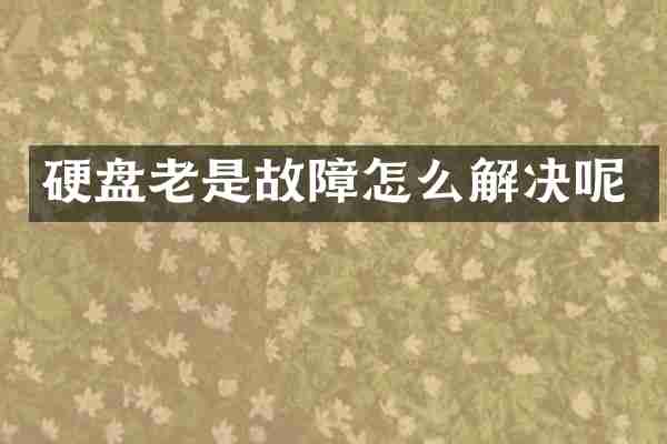 硬盘老是故障怎么解决呢