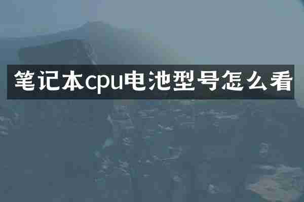 笔记本cpu电池型号怎么看