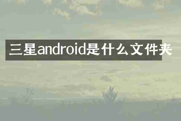 三星android是什么文件夹
